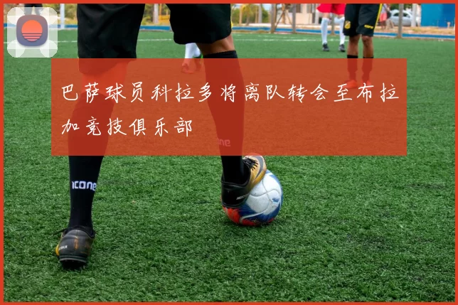 巴萨球员科拉多将离队转会至布拉加竞技俱乐部