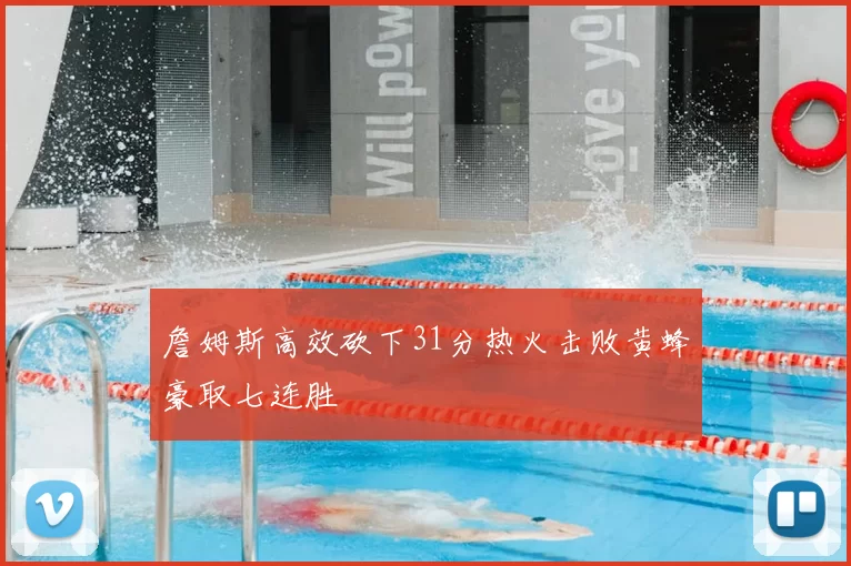 詹姆斯高效砍下31分热火击败黄蜂豪取七连胜