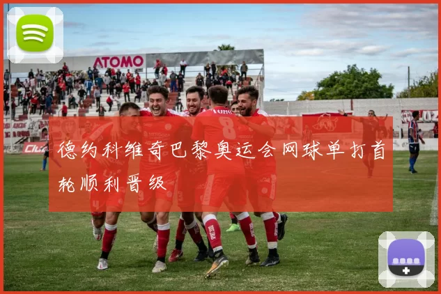 德约科维奇巴黎奥运会网球单打首轮顺利晋级