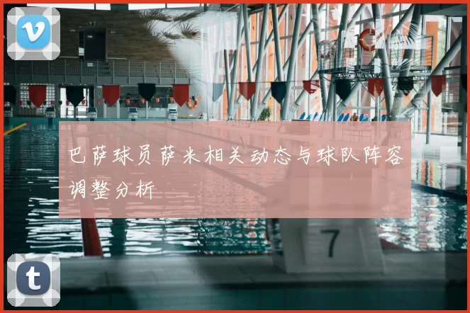 巴萨球员萨米相关动态与球队阵容调整分析