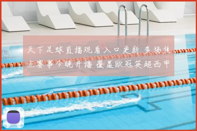 天下足球直播观看入口更新 多场焦点赛事今晚开播 覆盖欧冠英超西甲看点
