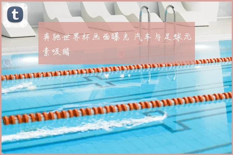奔驰世界杯画面曝光 汽车与足球元素吸睛